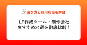 LP作成ツール・制作会社おすすめ24選を徹底比較！選び方と費用相場も解説