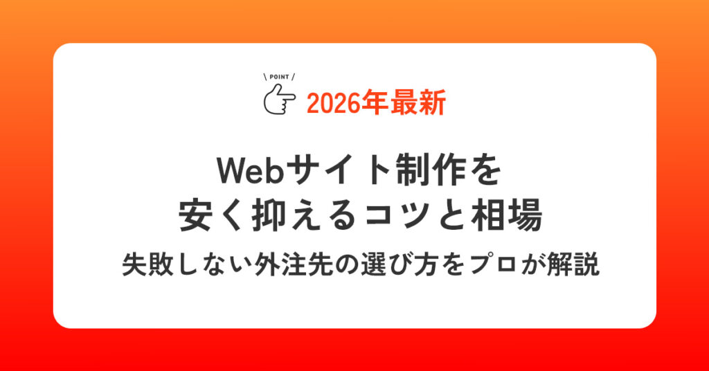 Webサイト制作を安く抑えるコツと相場｜失敗しない外注先の選び方をプロが解説